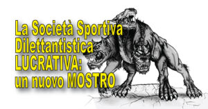La Società Sportiva Dilettantistica Lucrativa: il nuovo ed inutile MOSTRO giuridico